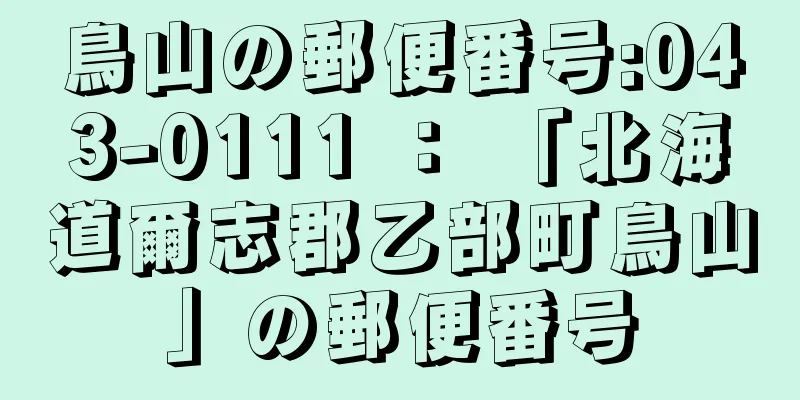 鳥山の郵便番号:043-0111 ： 「北海道爾志郡乙部町鳥山」の郵便番号