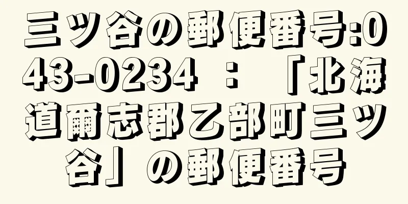 三ツ谷の郵便番号:043-0234 ： 「北海道爾志郡乙部町三ツ谷」の郵便番号