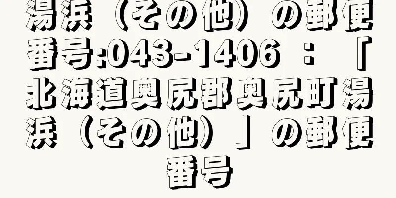 湯浜（その他）の郵便番号:043-1406 ： 「北海道奥尻郡奥尻町湯浜（その他）」の郵便番号