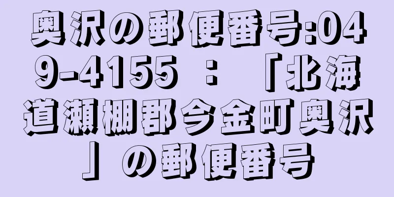 奥沢の郵便番号:049-4155 ： 「北海道瀬棚郡今金町奥沢」の郵便番号