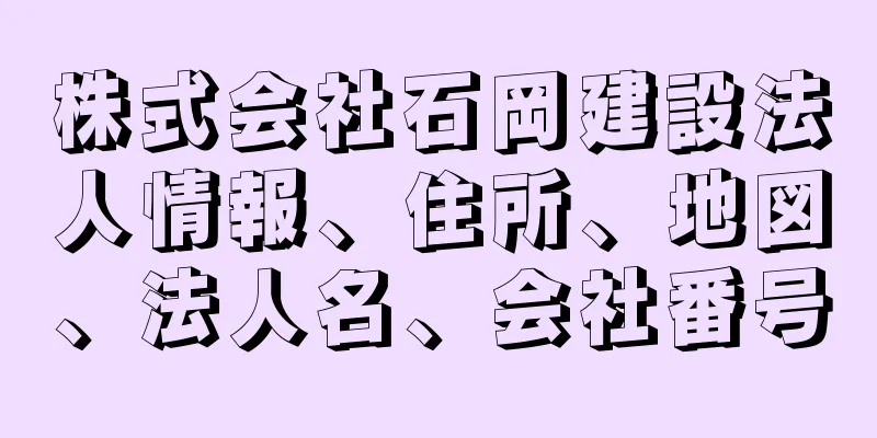 株式会社石岡建設法人情報、住所、地図、法人名、会社番号