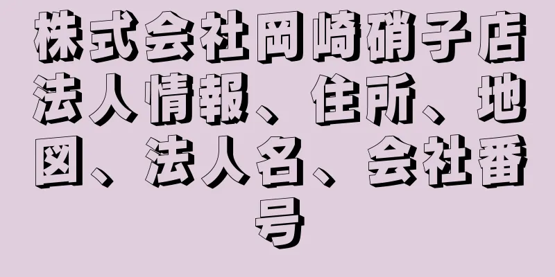 株式会社岡崎硝子店法人情報、住所、地図、法人名、会社番号