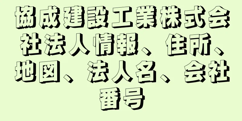 協成建設工業株式会社法人情報、住所、地図、法人名、会社番号