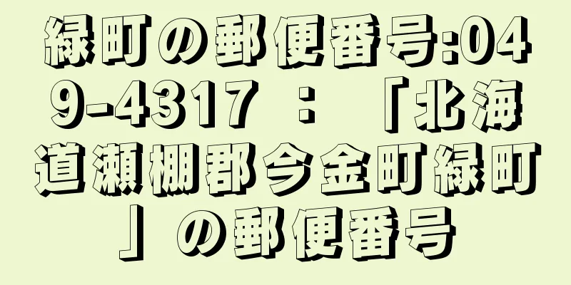 緑町の郵便番号:049-4317 ： 「北海道瀬棚郡今金町緑町」の郵便番号