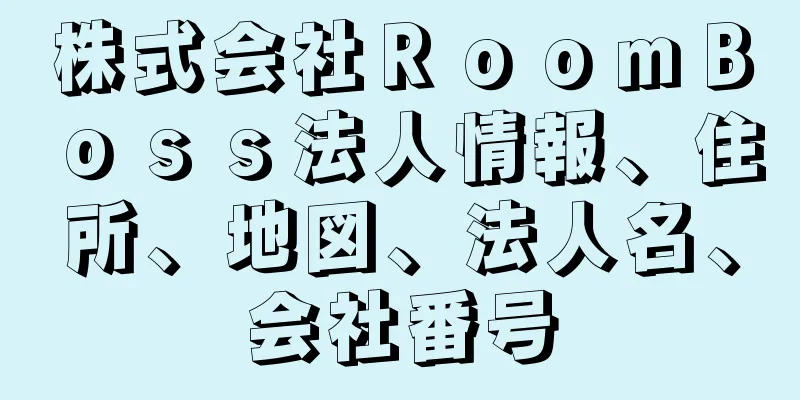 株式会社ＲｏｏｍＢｏｓｓ法人情報、住所、地図、法人名、会社番号