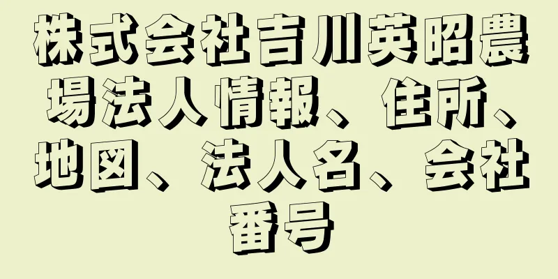 株式会社吉川英昭農場法人情報、住所、地図、法人名、会社番号