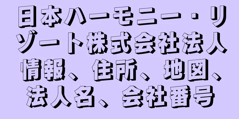 日本ハーモニー・リゾート株式会社法人情報、住所、地図、法人名、会社番号