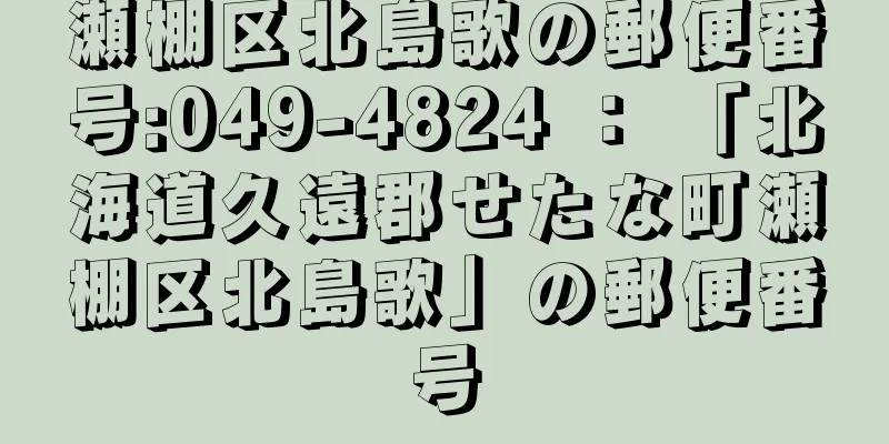 瀬棚区北島歌の郵便番号:049-4824 ： 「北海道久遠郡せたな町瀬棚区北島歌」の郵便番号