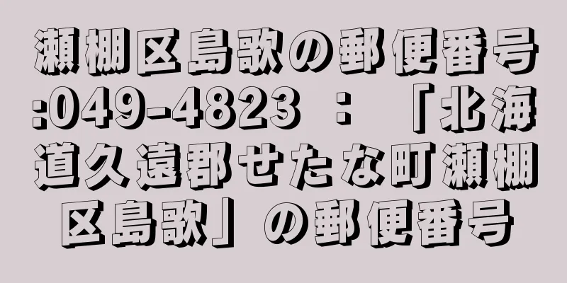 瀬棚区島歌の郵便番号:049-4823 ： 「北海道久遠郡せたな町瀬棚区島歌」の郵便番号