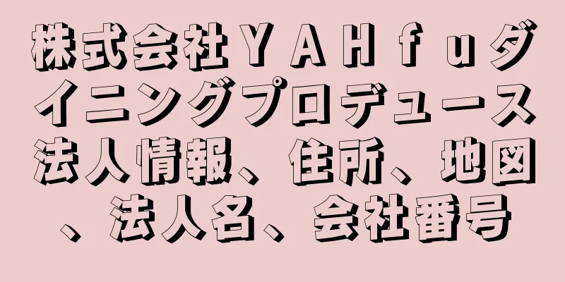 株式会社ＹＡＨｆｕダイニングプロデュース法人情報、住所、地図、法人名、会社番号