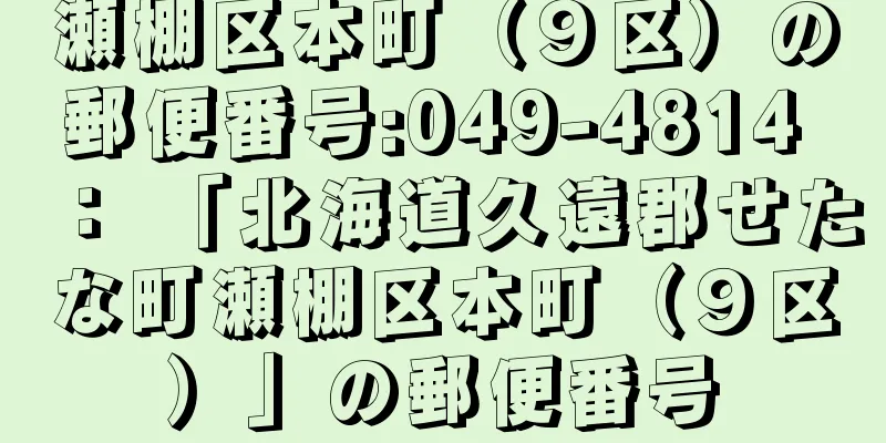 瀬棚区本町（９区）の郵便番号:049-4814 ： 「北海道久遠郡せたな町瀬棚区本町（９区）」の郵便番号