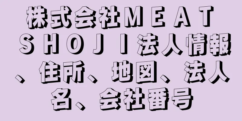 株式会社ＭＥＡＴ　ＳＨＯＪＩ法人情報、住所、地図、法人名、会社番号