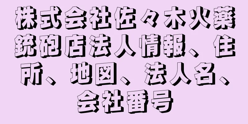 株式会社佐々木火薬銃砲店法人情報、住所、地図、法人名、会社番号