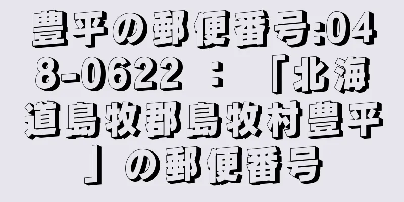 豊平の郵便番号:048-0622 ： 「北海道島牧郡島牧村豊平」の郵便番号