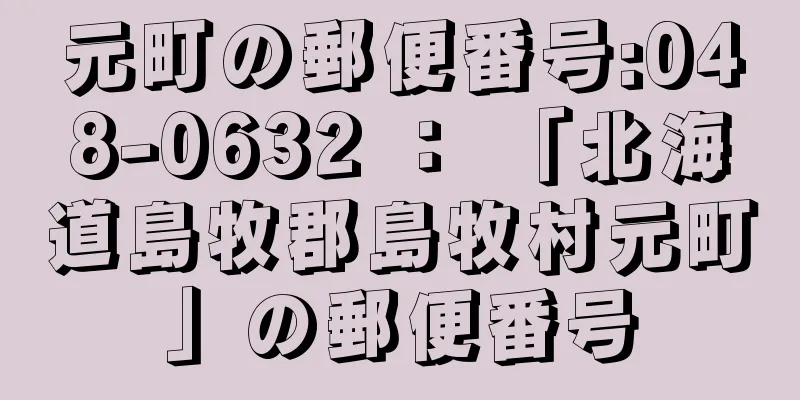 元町の郵便番号:048-0632 ： 「北海道島牧郡島牧村元町」の郵便番号