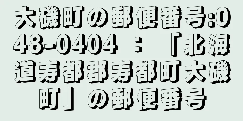 大磯町の郵便番号:048-0404 ： 「北海道寿都郡寿都町大磯町」の郵便番号