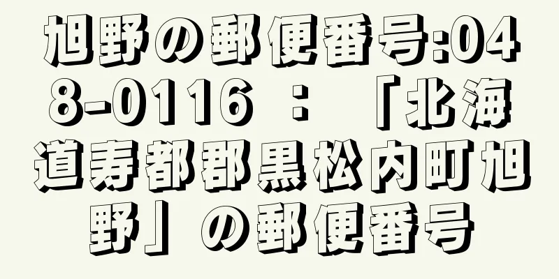 旭野の郵便番号:048-0116 ： 「北海道寿都郡黒松内町旭野」の郵便番号