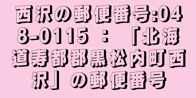 西沢の郵便番号:048-0115 ： 「北海道寿都郡黒松内町西沢」の郵便番号