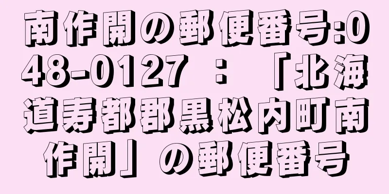 南作開の郵便番号:048-0127 ： 「北海道寿都郡黒松内町南作開」の郵便番号