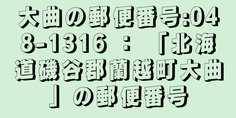 大曲の郵便番号:048-1316 ： 「北海道磯谷郡蘭越町大曲」の郵便番号