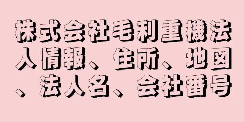 株式会社毛利重機法人情報、住所、地図、法人名、会社番号