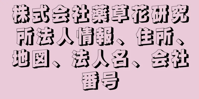 株式会社薬草花研究所法人情報、住所、地図、法人名、会社番号