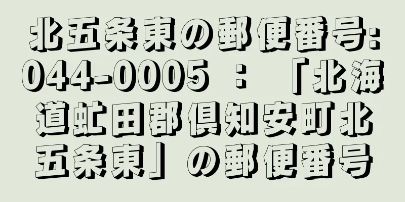 北五条東の郵便番号:044-0005 ： 「北海道虻田郡倶知安町北五条東」の郵便番号