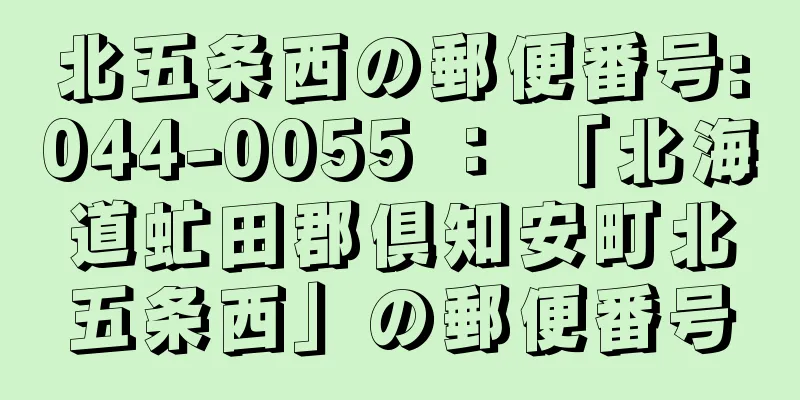 北五条西の郵便番号:044-0055 ： 「北海道虻田郡倶知安町北五条西」の郵便番号