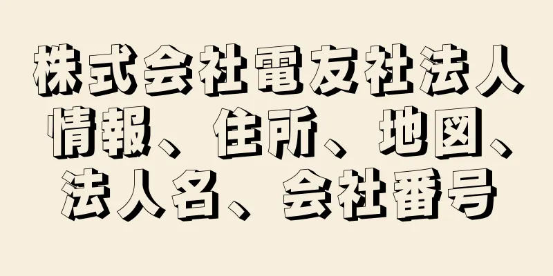 株式会社電友社法人情報、住所、地図、法人名、会社番号