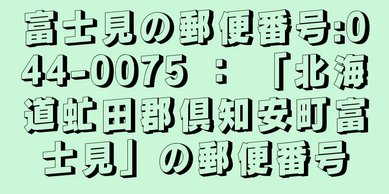 富士見の郵便番号:044-0075 ： 「北海道虻田郡倶知安町富士見」の郵便番号