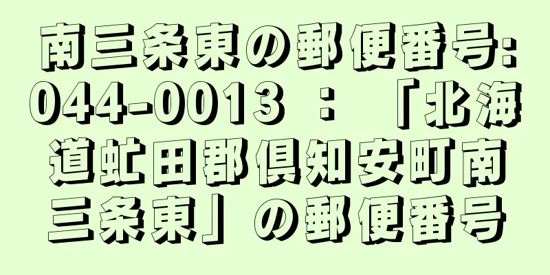 南三条東の郵便番号:044-0013 ： 「北海道虻田郡倶知安町南三条東」の郵便番号