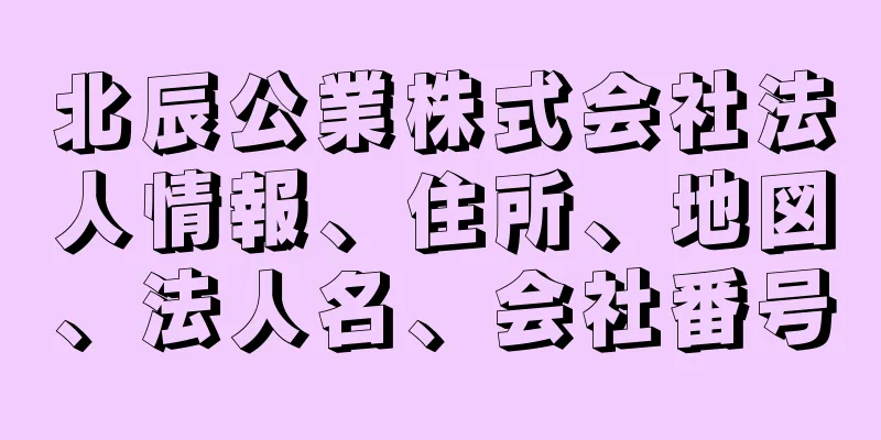 北辰公業株式会社法人情報、住所、地図、法人名、会社番号