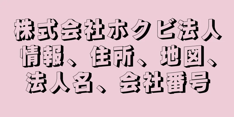 株式会社ホクビ法人情報、住所、地図、法人名、会社番号