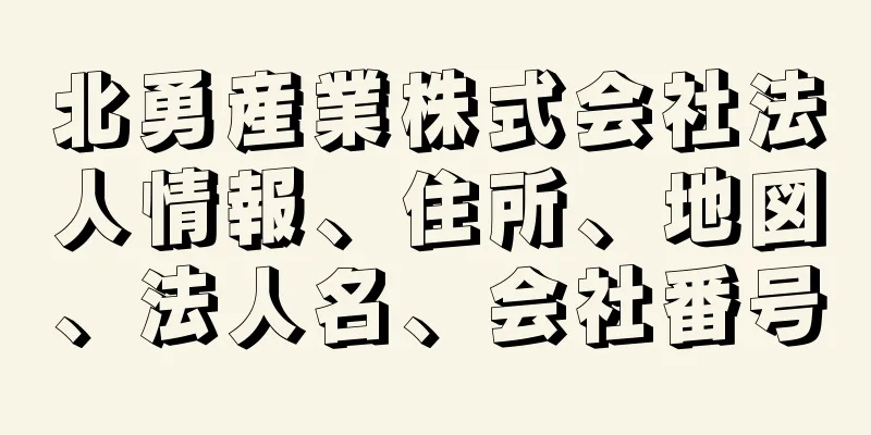 北勇産業株式会社法人情報、住所、地図、法人名、会社番号