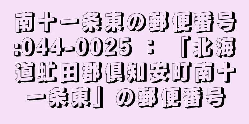 南十一条東の郵便番号:044-0025 ： 「北海道虻田郡倶知安町南十一条東」の郵便番号