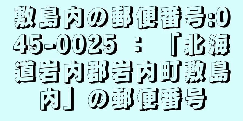 敷島内の郵便番号:045-0025 ： 「北海道岩内郡岩内町敷島内」の郵便番号