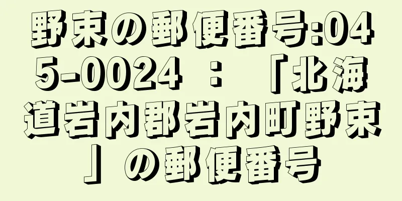 野束の郵便番号:045-0024 ： 「北海道岩内郡岩内町野束」の郵便番号