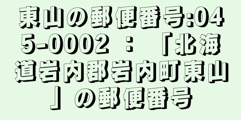 東山の郵便番号:045-0002 ： 「北海道岩内郡岩内町東山」の郵便番号