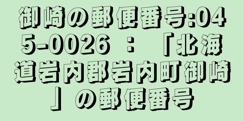 御崎の郵便番号:045-0026 ： 「北海道岩内郡岩内町御崎」の郵便番号