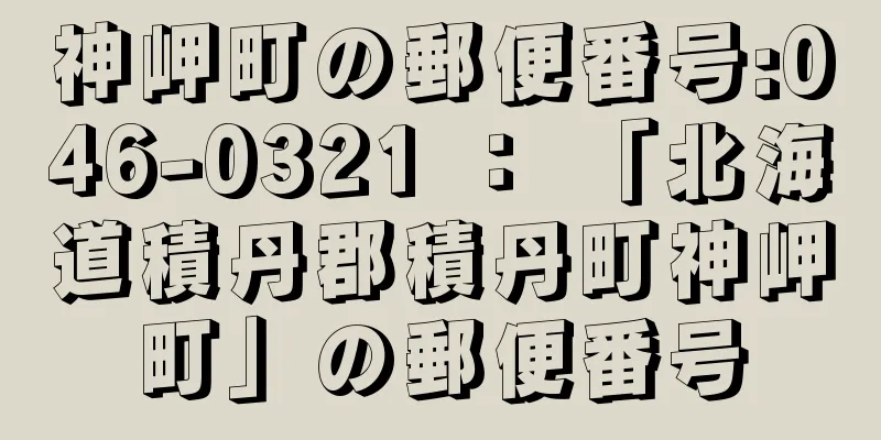 神岬町の郵便番号:046-0321 ： 「北海道積丹郡積丹町神岬町」の郵便番号