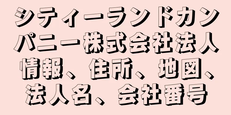 シティーランドカンパニー株式会社法人情報、住所、地図、法人名、会社番号