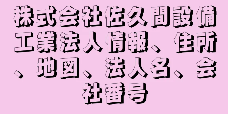 株式会社佐久間設備工業法人情報、住所、地図、法人名、会社番号