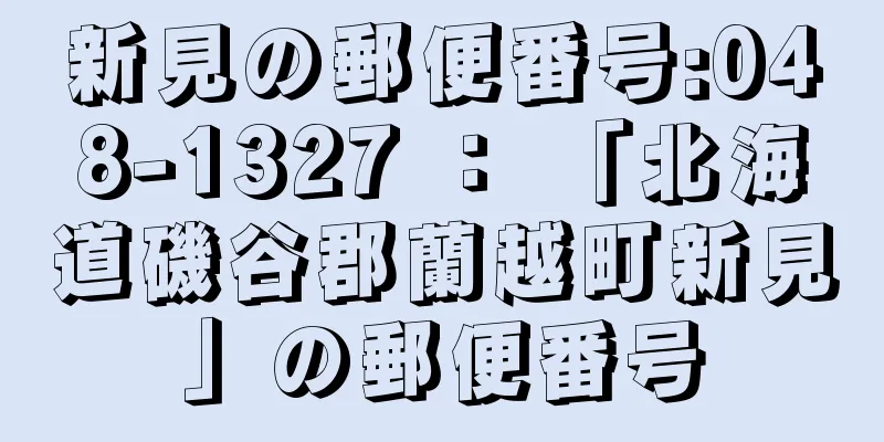 新見の郵便番号:048-1327 ： 「北海道磯谷郡蘭越町新見」の郵便番号