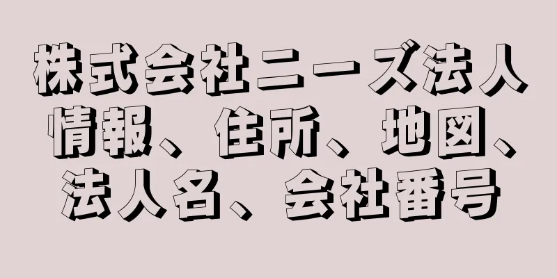 株式会社ニーズ法人情報、住所、地図、法人名、会社番号