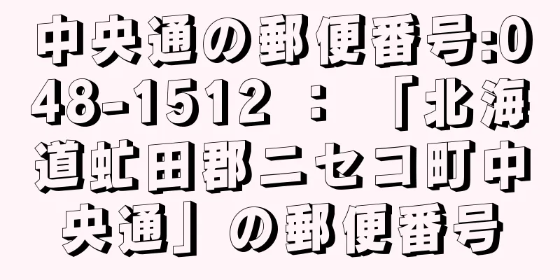 中央通の郵便番号:048-1512 ： 「北海道虻田郡ニセコ町中央通」の郵便番号