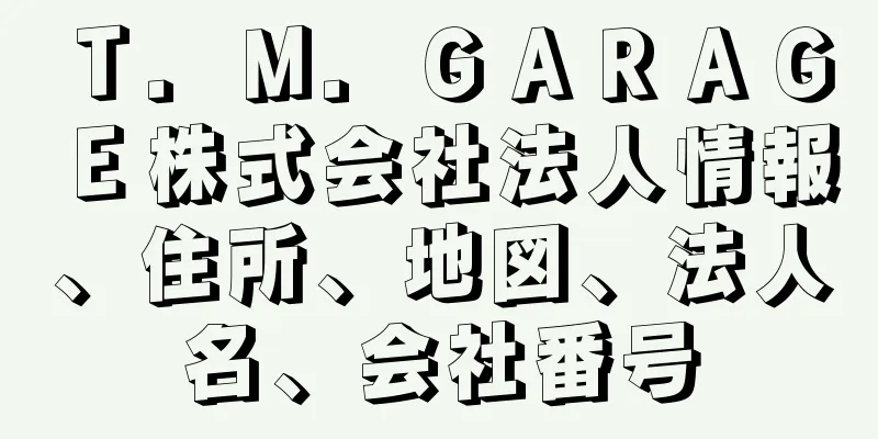 Ｔ．Ｍ．ＧＡＲＡＧＥ株式会社法人情報、住所、地図、法人名、会社番号