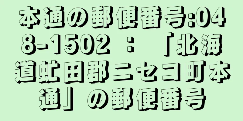 本通の郵便番号:048-1502 ： 「北海道虻田郡ニセコ町本通」の郵便番号