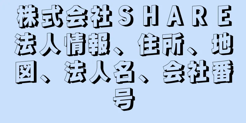 株式会社ＳＨＡＲＥ法人情報、住所、地図、法人名、会社番号