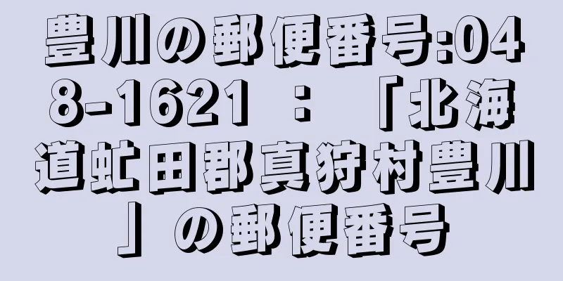 豊川の郵便番号:048-1621 ： 「北海道虻田郡真狩村豊川」の郵便番号