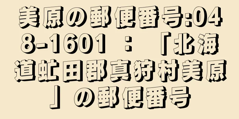 美原の郵便番号:048-1601 ： 「北海道虻田郡真狩村美原」の郵便番号